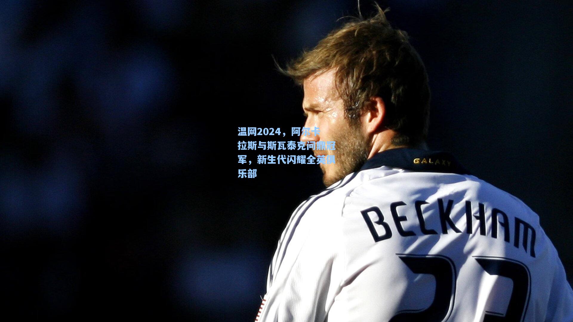 温网2024，阿尔卡拉斯与斯瓦泰克问鼎冠军，新生代闪耀全英俱乐部